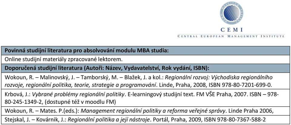 : Regionální rozvoj: Východiska regionálního rozvoje, regionální politika, teorie, strategie a programování. Linde, Praha, 2008, ISBN 978-80-7201-699-0. Krbová, J.