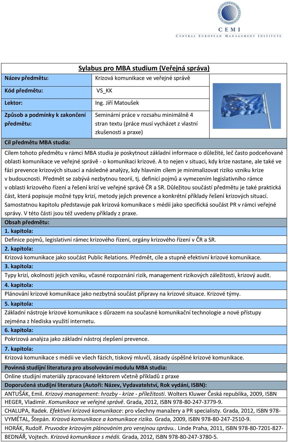 předmětu v rámci MBA studia je poskytnout základní informace o důležité, leč často podceňované oblasti komunikace ve veřejné správě - o komunikaci krizové.