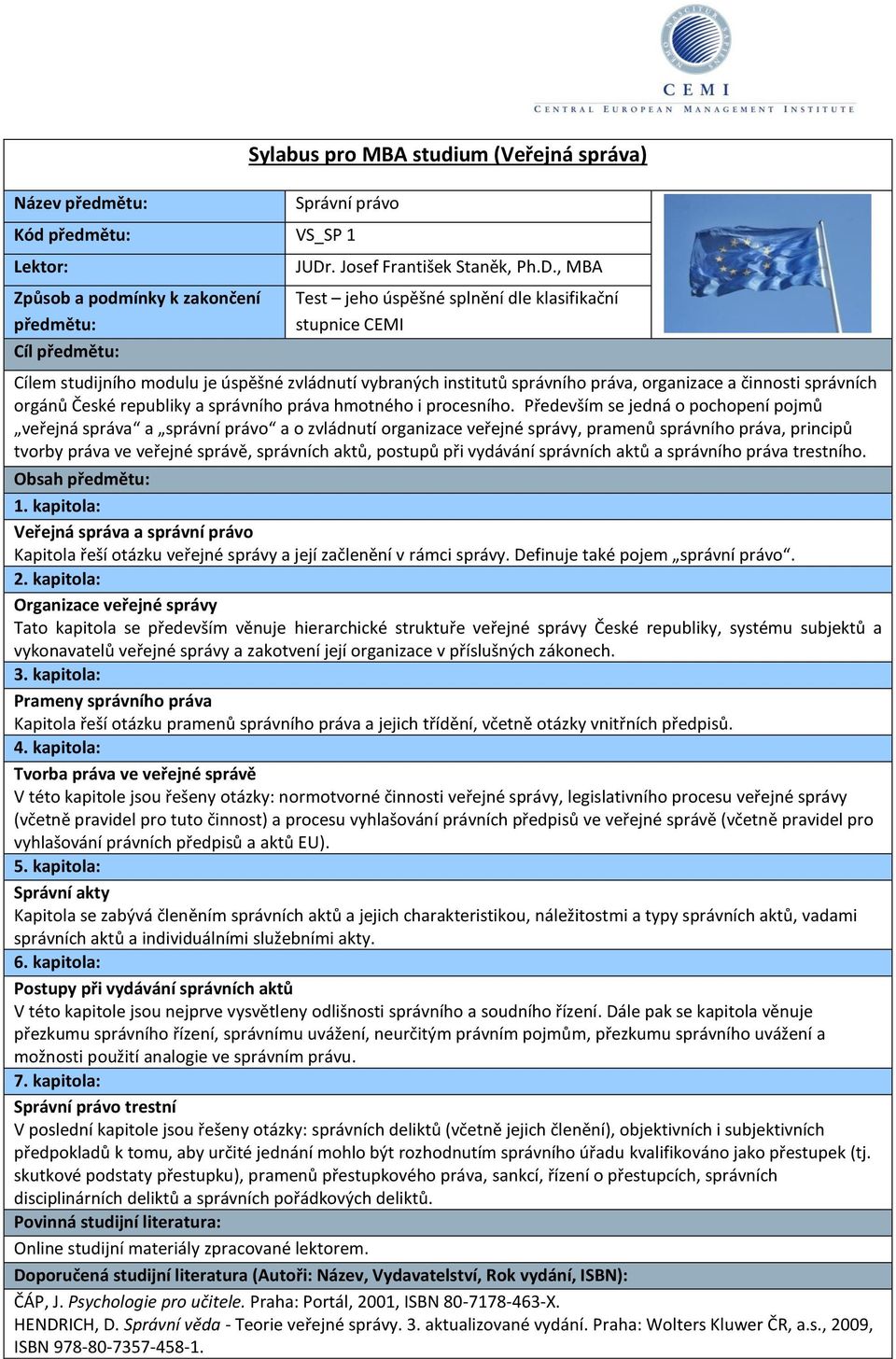, MBA Test jeho úspěšné splnění dle klasifikační stupnice CEMI Cílem studijního modulu je úspěšné zvládnutí vybraných institutů správního práva, organizace a činnosti správních orgánů České republiky
