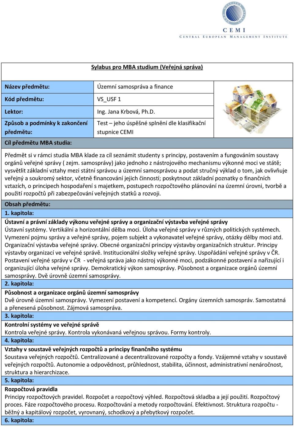 Test jeho úspěšné splnění dle klasifikační stupnice CEMI Předmět si v rámci studia MBA klade za cíl seznámit studenty s principy, postavením a fungováním soustavy orgánů veřejné správy ( zejm.