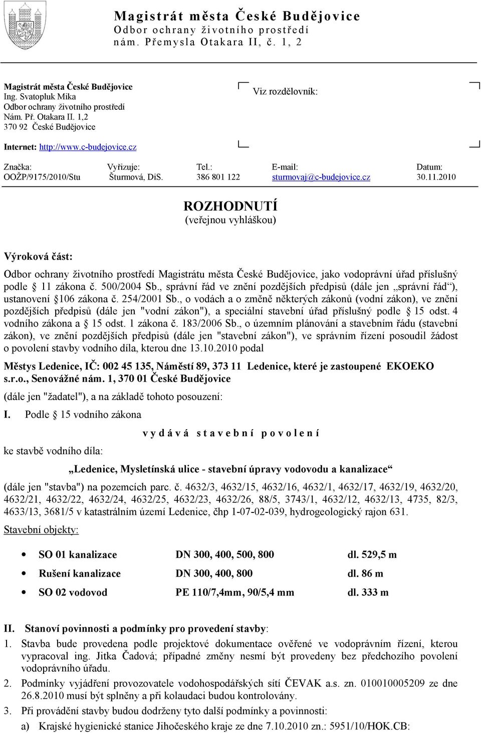 2010 ROZHODNUTÍ (veřejnou vyhláškou) Výroková část: Odbor ochrany životního prostředí Magistrátu města České Budějovice, jako vodoprávní úřad příslušný podle 11 zákona č. 500/2004 Sb.