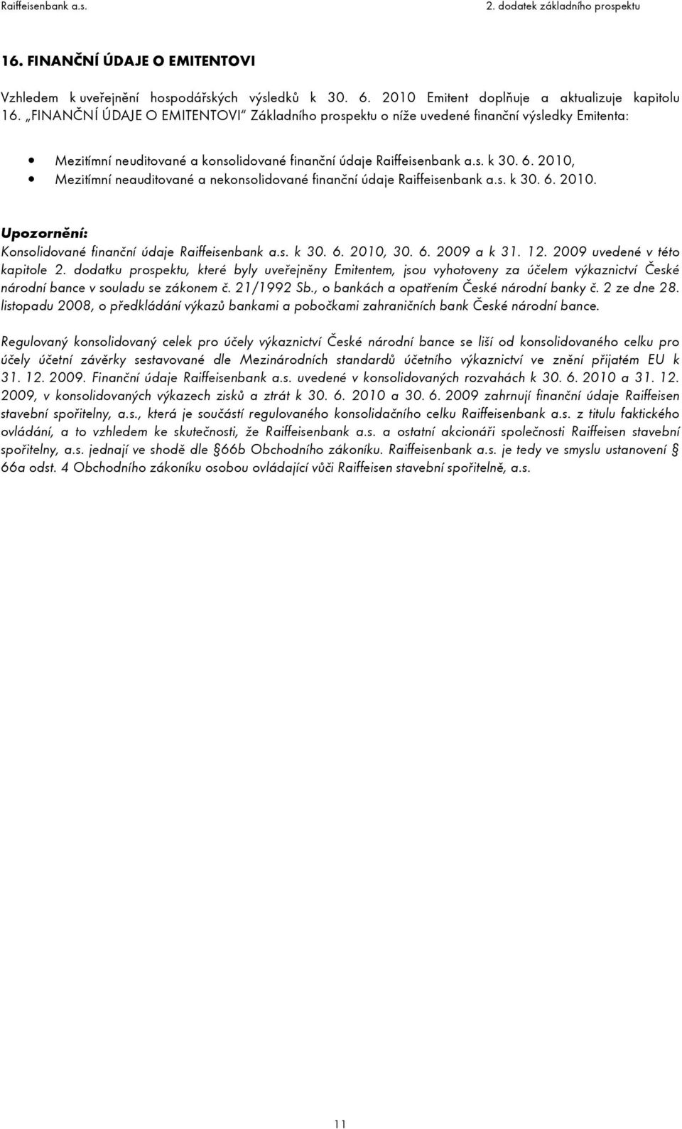 2010, Mezitímní neauditované a nekonsolidované finanční údaje Raiffeisenbank a.s. k 30. 6. 2010. Upozornění: Konsolidované finanční údaje Raiffeisenbank a.s. k 30. 6. 2010, 30. 6. 2009 a k 31. 12.