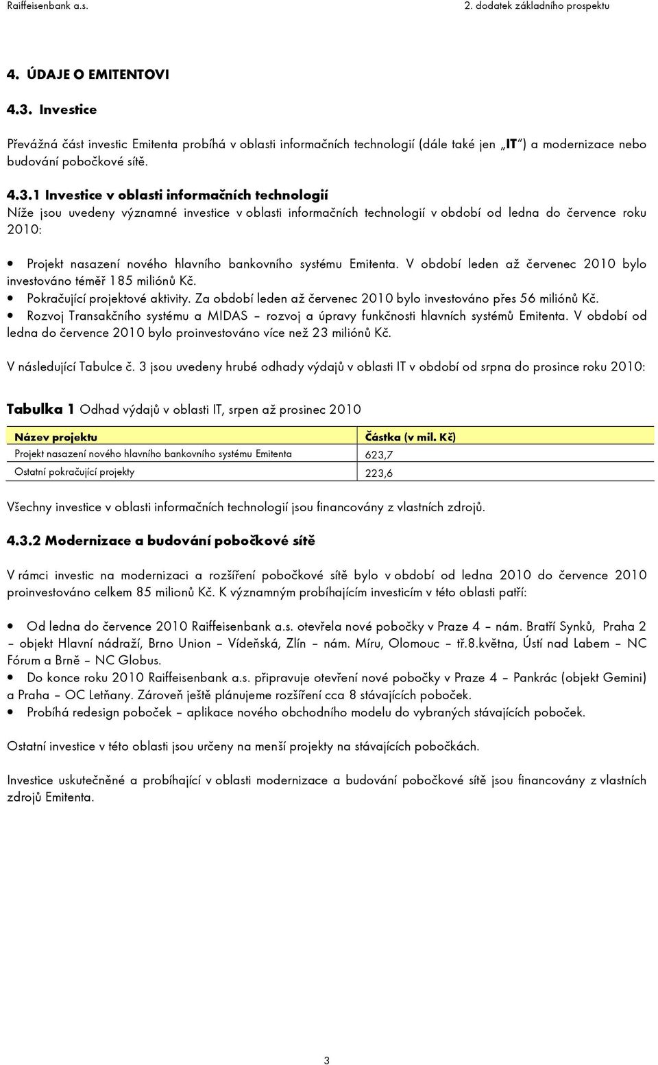 1 Investice v oblasti informačních technologií Níže jsou uvedeny významné investice v oblasti informačních technologií v období od ledna do července roku 2010: Projekt nasazení nového hlavního