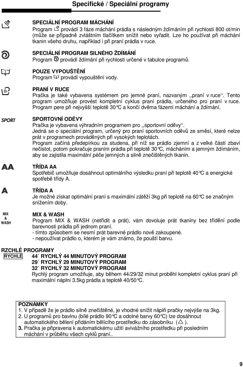 POUZE VYPOUŠTNÍ Program provádí vypouštní vody. PRANÍ V RUCE Praka je také vybavena systémem pro jemné praní, nazvaným,,praní v ruce.