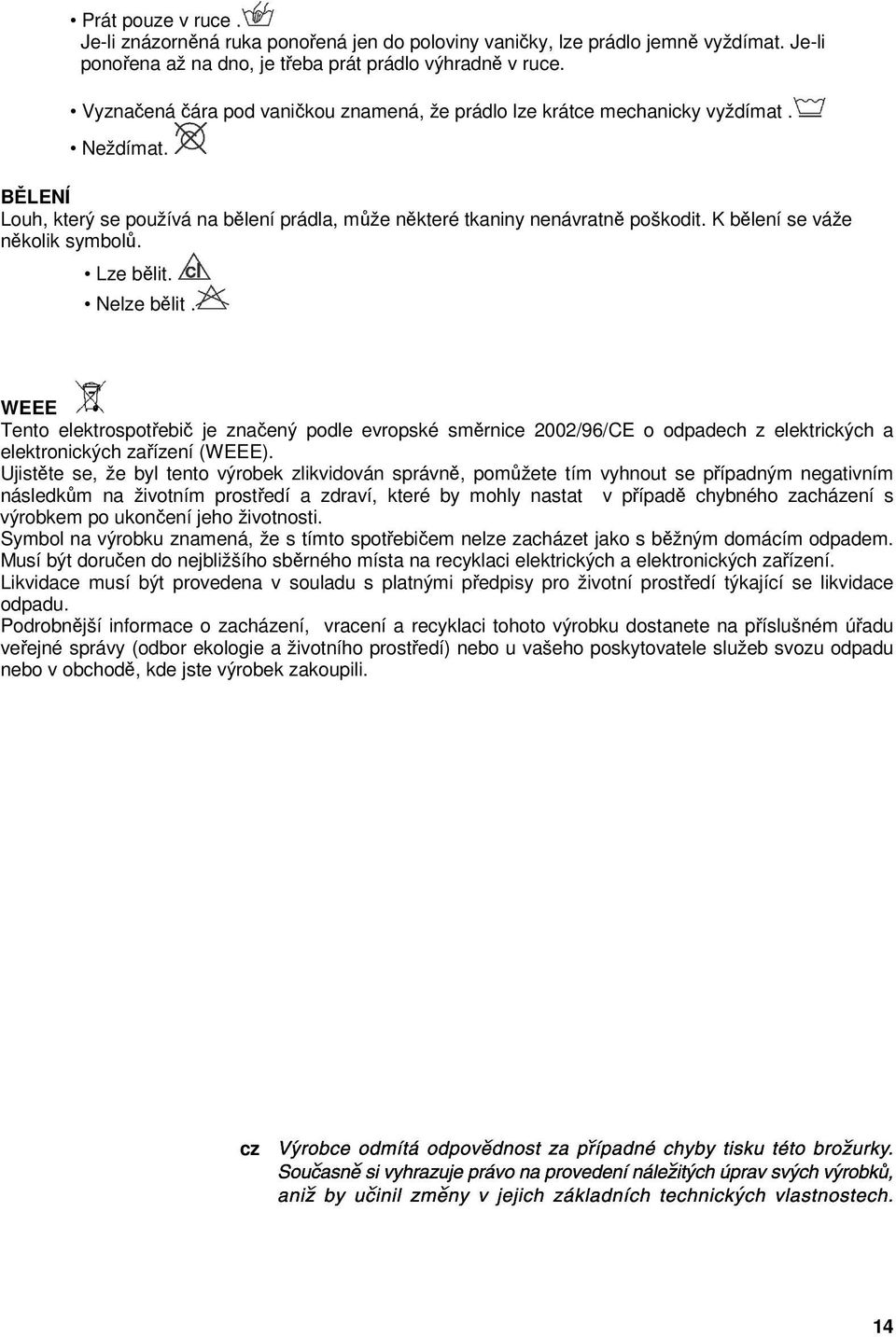 K blení se váže nkolik symbol. Lze blit. Nelze blit. WEEE Tento elektrospotebi je znaený podle evropské smrnice 2002/96/CE o odpadech z elektrických a elektronických zaízení (WEEE).