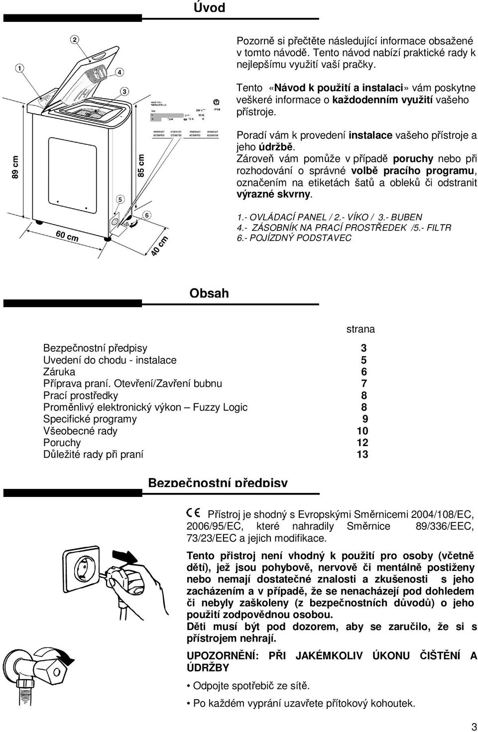 Zárove vám pomže v pípad poruchy nebo pi rozhodování o správné volb pracího programu, oznaením na etiketách šat a oblek i odstranit výrazné skvrny. 1.- OVLÁDACÍ PANEL / 2.- VÍKO / 3.- BUBEN 4.