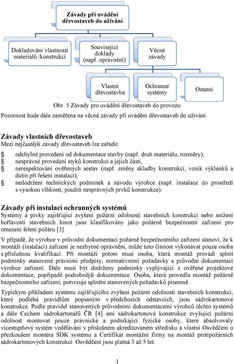 Závady vlastních dřevostaveb Mezi nejčastější závady dřevostaveb lze zařadit: odchylné provedení od dokumentace stavby (např.