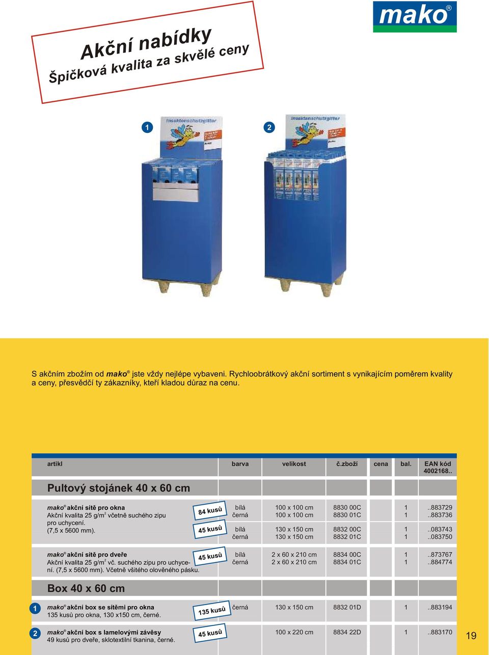 EAN kód 40068.. mako akèní sítì pro okna Akèní kvalita 5 g/m vèetnì suchého zipu pro uchycení. (7,5 x 5600 mm). 84 kusù 00 x 00 cm 00 x 00 cm 30 x 50 cm 30 x 50 cm 8830 00C 8830 0C 883 00C 883 0C.