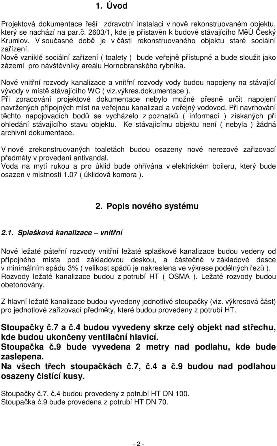 Nov vzniklé sociální zaízení ( toalety ) bude veejn pístupné a bude sloužit jako zázemí pro návštvníky areálu Hornobranského rybníka.