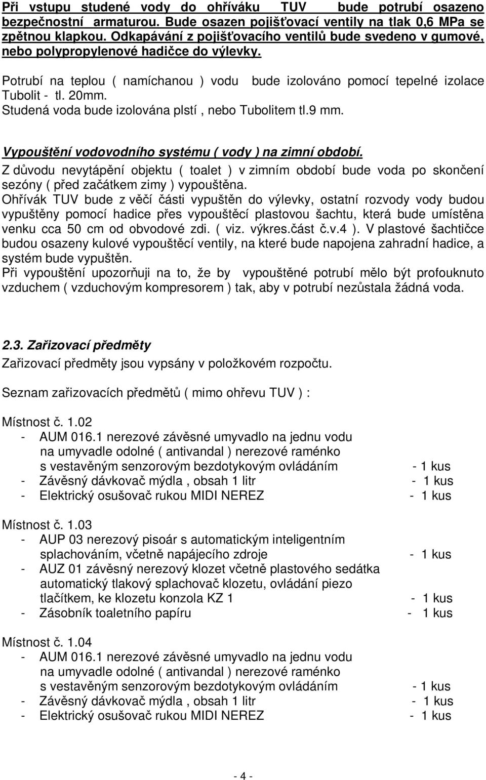 Studená voda bude izolována plstí, nebo Tubolitem tl.9 mm. Vypouštní vodovodního systému ( vody ) na zimní období.