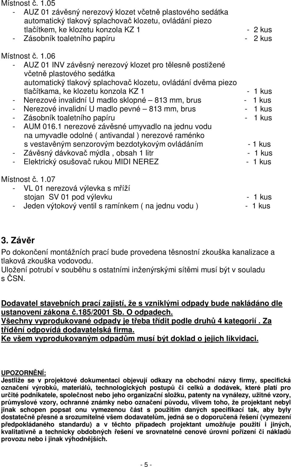 01 INV závsný nerezový klozet pro tlesn postižené vetn plastového sedátka automatický tlakový splachova klozetu, ovládání dvma piezo tlaítkama, ke klozetu konzola KZ 1 - Nerezové invalidní U madlo