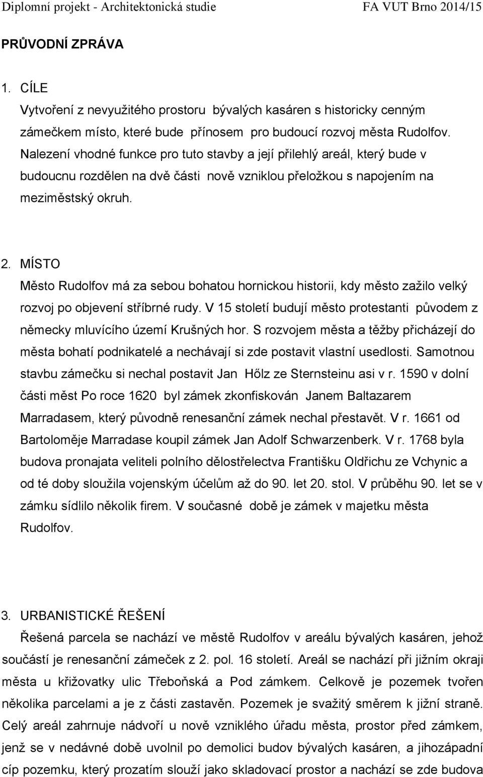 MÍSTO Město Rudolfov má za sebou bohatou hornickou historii, kdy město zažilo velký rozvoj po objevení stříbrné rudy.