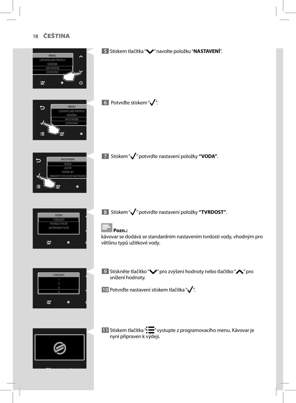 VODA TVRDOST POVOLIT FILTR AKTIVOVAT FILTR 8 Stiskem potvrďte nastavení položky TVRDOST.