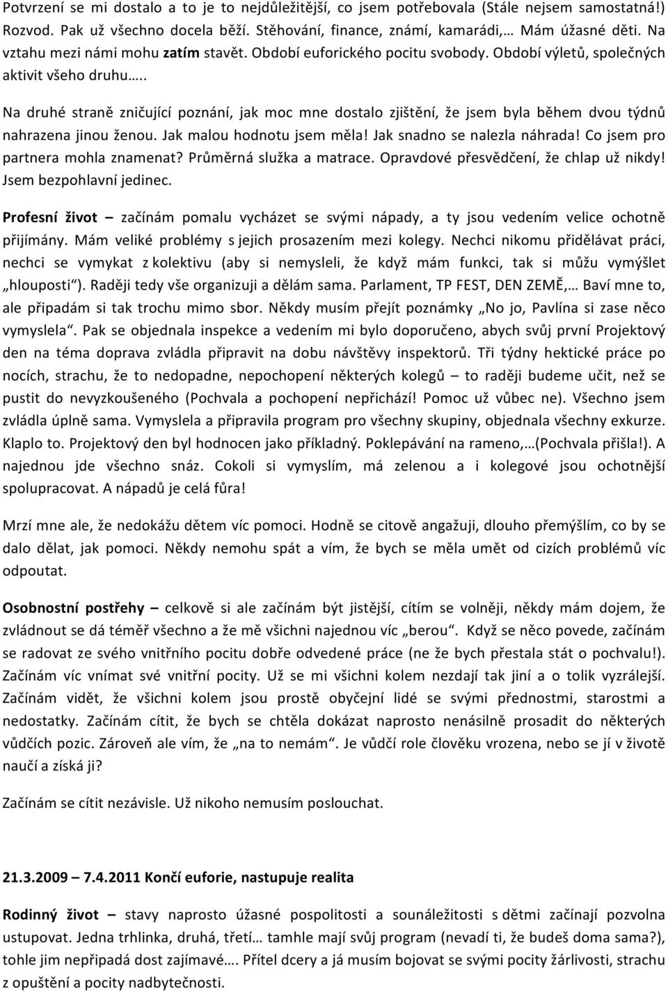 . Na druhé straně zničující poznání, jak moc mne dostalo zjištění, že jsem byla během dvou týdnů nahrazena jinou ženou. Jak malou hodnotu jsem měla! Jak snadno se nalezla náhrada!