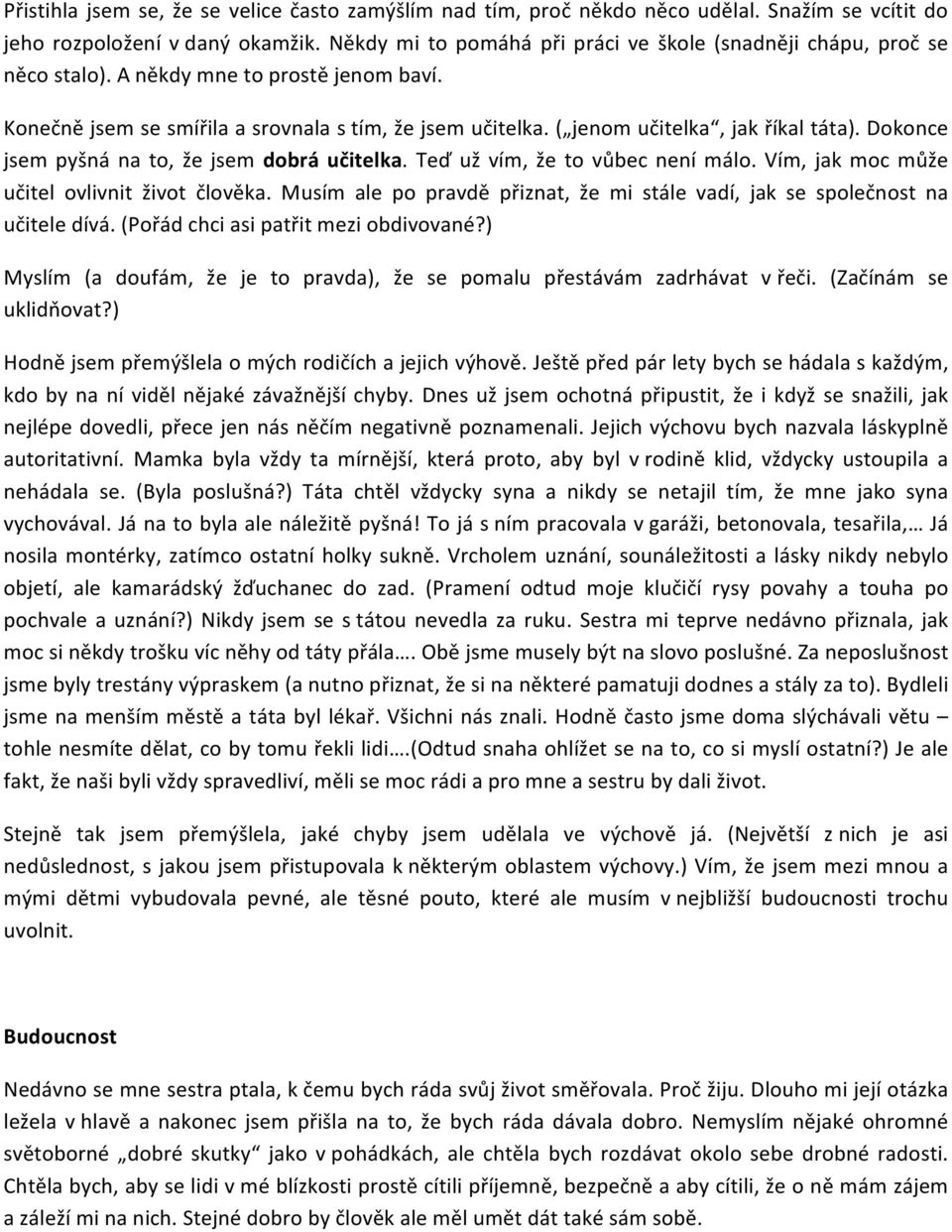 ( jenom učitelka, jak říkal táta). Dokonce jsem pyšná na to, že jsem dobrá učitelka. Teď už vím, že to vůbec není málo. Vím, jak moc může učitel ovlivnit život člověka.