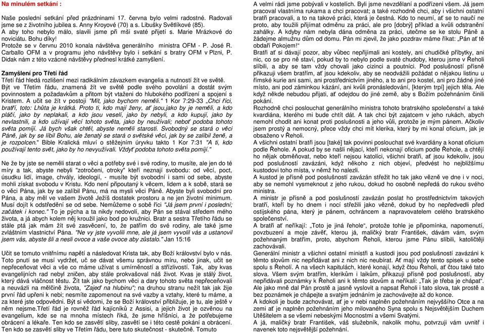 Carballo OFM a v programu jeho návštěvy bylo i setkání s bratry OFM v Plzni, P. Didak nám z této vzácné návštěvy přednesl krátké zamyšlení.