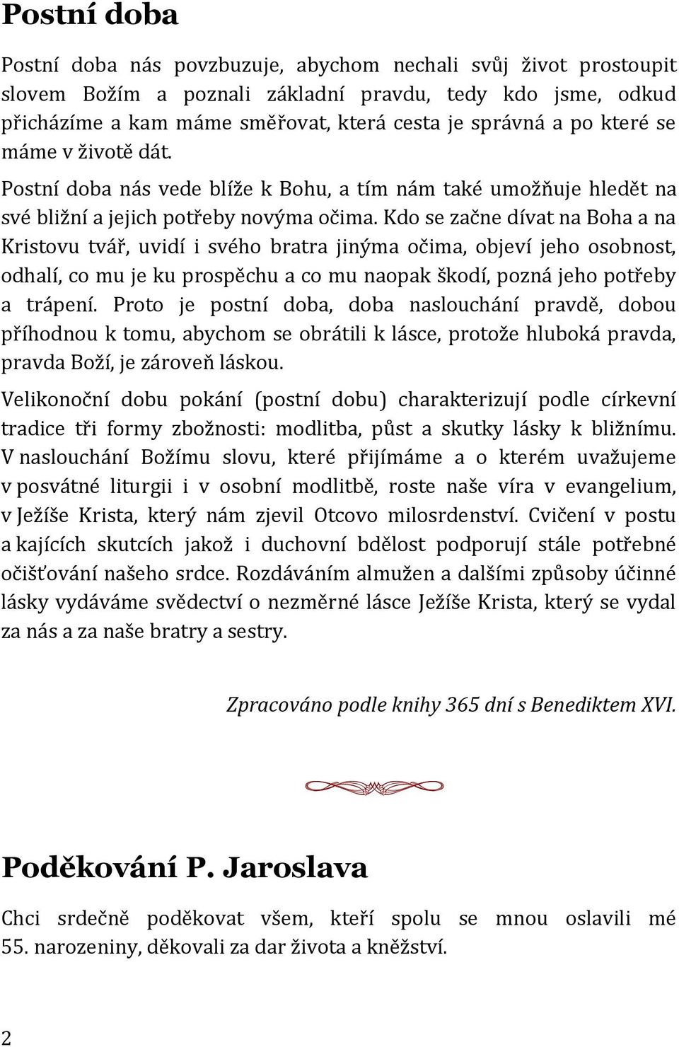 Kdo se začne dívat na Boha a na Kristovu tvář, uvidí i svého bratra jinýma očima, objeví jeho osobnost, odhalí, co mu je ku prospěchu a co mu naopak škodí, pozná jeho potřeby a trápení.