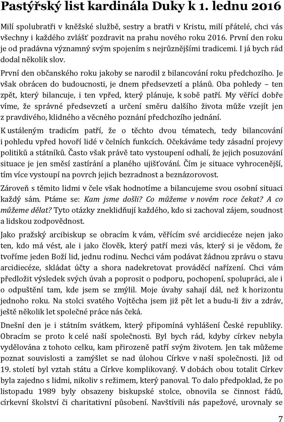 Je však obrácen do budoucnosti, je dnem předsevzetí a plánů. Oba pohledy ten zpět, který bilancuje, i ten vpřed, který plánuje, k sobě patří.