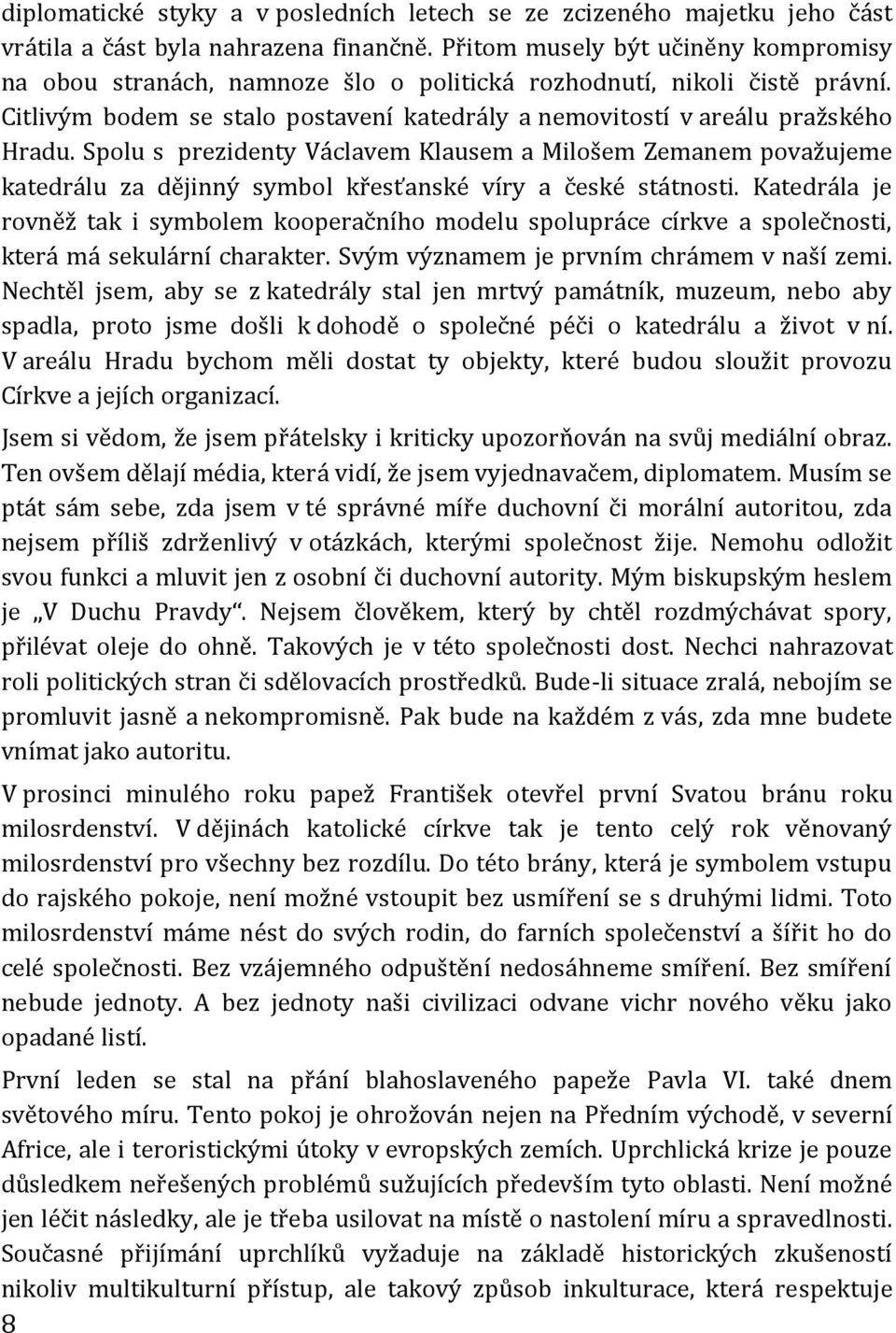 Spolu s prezidenty Václavem Klausem a Milošem Zemanem považujeme katedrálu za dějinný symbol křesťanské víry a české státnosti.