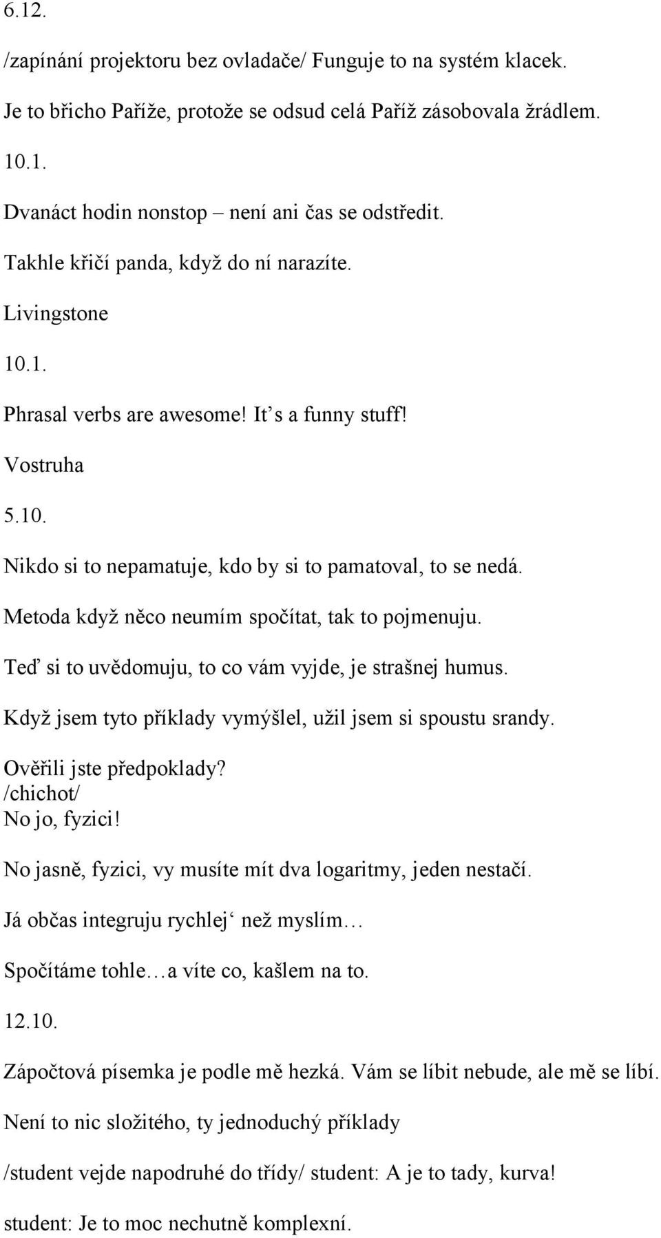 Metoda když něco neumím spočítat, tak to pojmenuju. Teď si to uvědomuju, to co vám vyjde, je strašnej humus. Když jsem tyto příklady vymýšlel, užil jsem si spoustu srandy. Ověřili jste předpoklady?