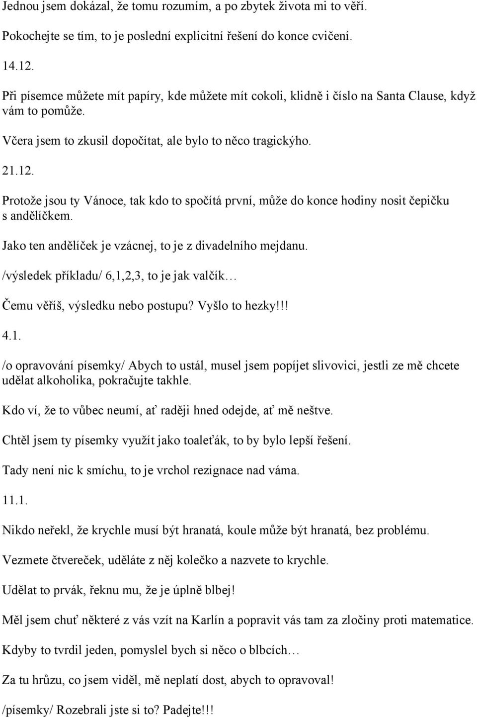 Protože jsou ty Vánoce, tak kdo to spočítá první, může do konce hodiny nosit čepičku s andělíčkem. Jako ten andělíček je vzácnej, to je z divadelního mejdanu.