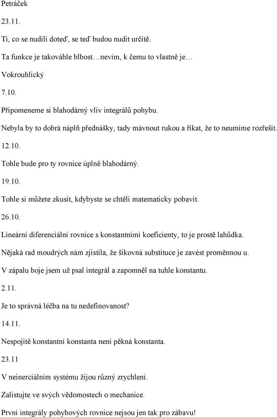 26.10. Lineární diferenciální rovnice s konstantními koeficienty, to je prostě lahůdka. Nějaká rad moudrých nám zjistila, že šikovná substituce je zavést proměnnou u.