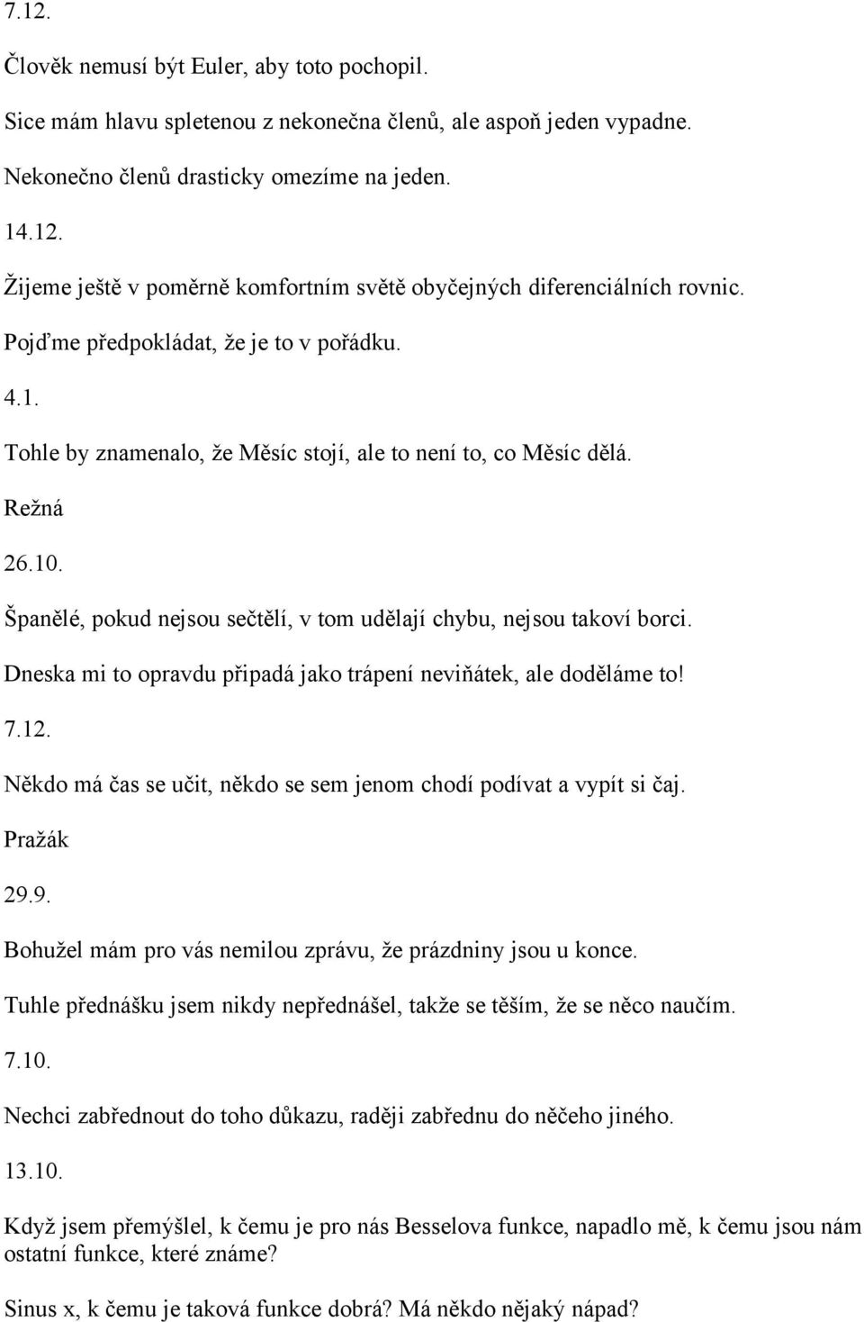 Dneska mi to opravdu připadá jako trápení neviňátek, ale doděláme to! 7.12. Někdo má čas se učit, někdo se sem jenom chodí podívat a vypít si čaj. Pražák 29.