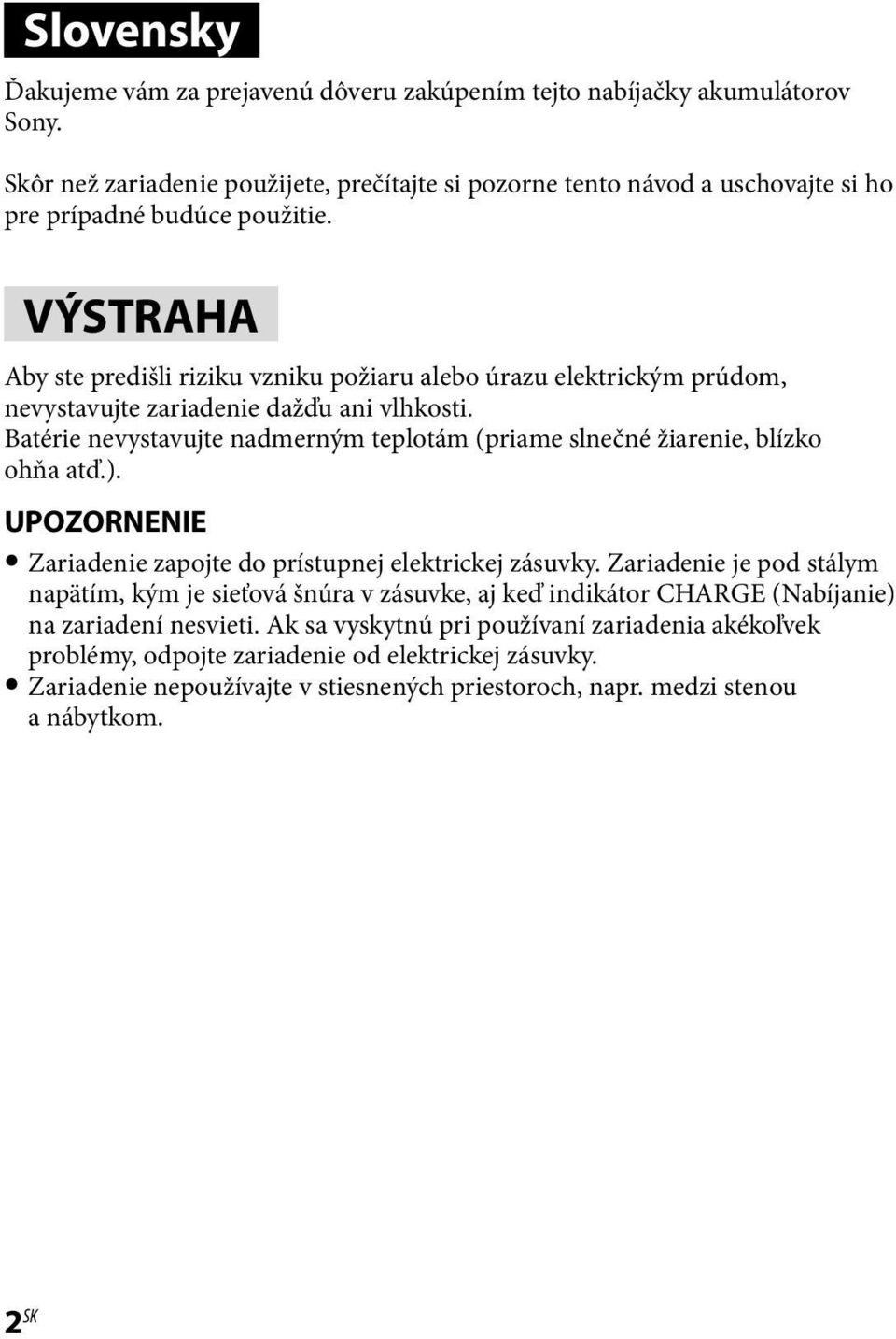 VÝSTRAHA Aby ste predišli riziku vzniku požiaru alebo úrazu elektrickým prúdom, nevystavujte zariadenie dažďu ani vlhkosti.