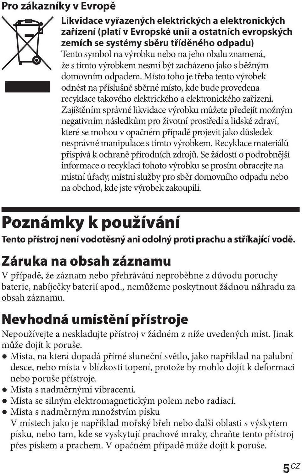 Místo toho je třeba tento výrobek odnést na příslušné sběrné místo, kde bude provedena recyklace takového elektrického a elektronického zařízení.