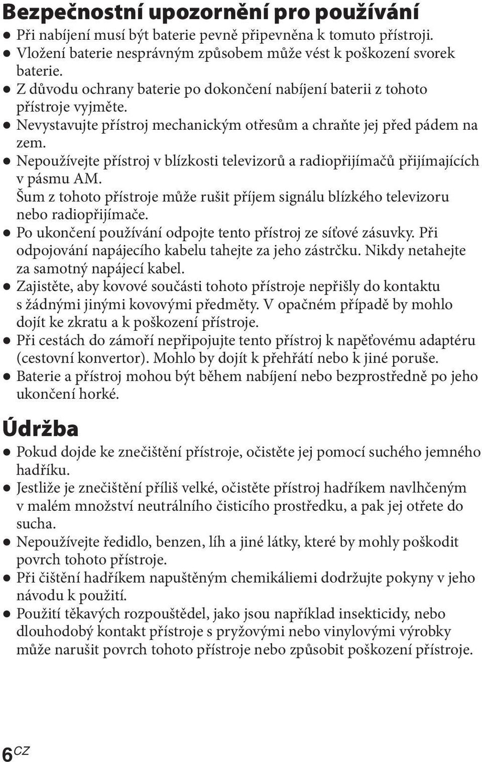 Nepoužívejte přístroj v blízkosti televizorů a radiopřijímačů přijímajících v pásmu AM. Šum z tohoto přístroje může rušit příjem signálu blízkého televizoru nebo radiopřijímače.