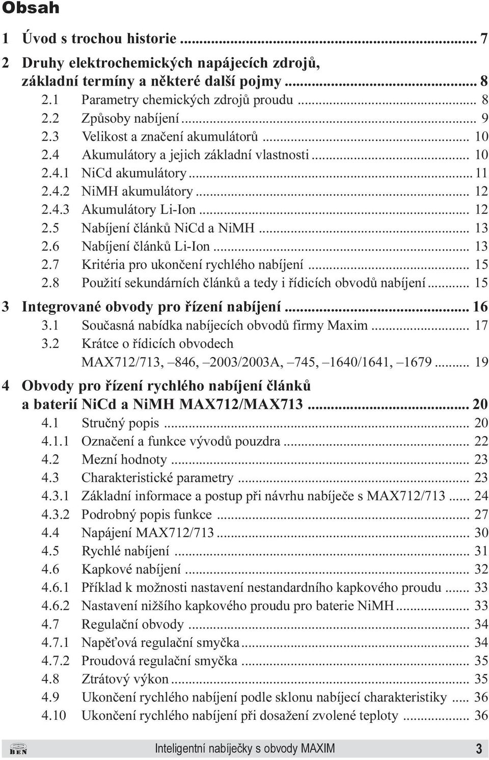 èlánkù Li-Ion 13 2 7 Kritéria pro ukonèení rychlého nabíjení 15 2 8 Použití sekundárních èlánkù a tedy i øídicích obvodù nabíjení 15 3 Integrované obvody pro øízení nabíjení 16 3 1 Souèasná nabídka