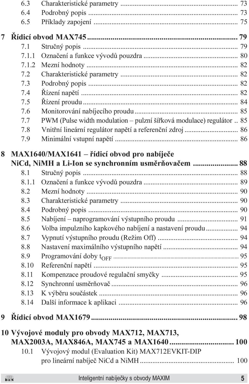 85 7 8 Vnitøní lineární regulátor napìtí a referenèní zdroj 86 7 9 Minimální vstupní napìtí 86 8 MAX1640/MAX1641 øídicí obvod pro nabíjeèe NiCd, NiMH a Li-Ion se synchronním usmìròovaèem 88 8 1