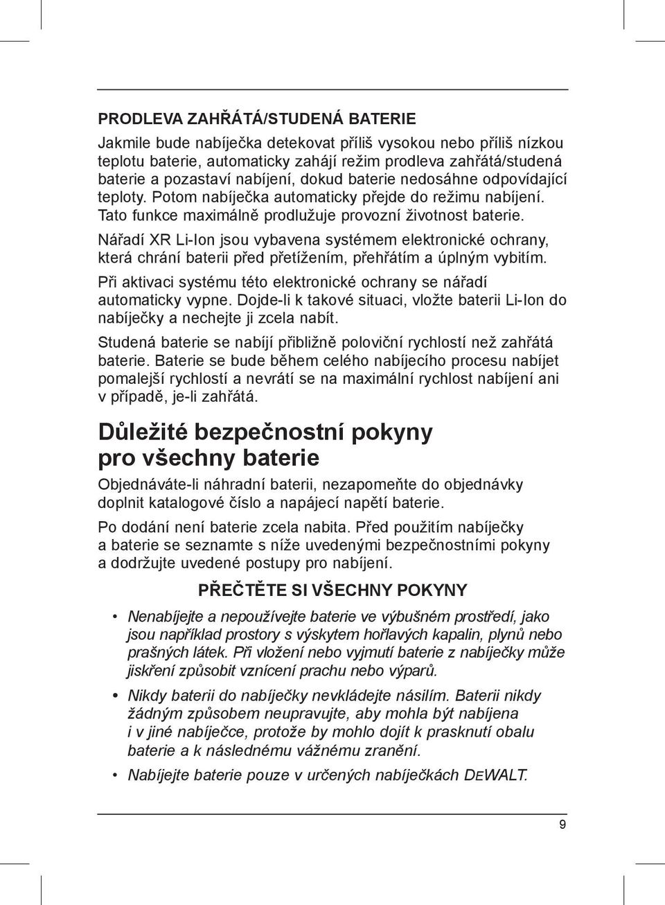 Nářadí XR Li-Ion jsou vybavena systémem elektronické ochrany, která chrání baterii před přetížením, přehřátím a úplným vybitím.