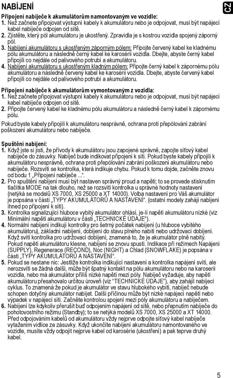 Nabíjení akumulátoru s ukostřeným záporným pólem: Připojte červený kabel ke kladnému pólu akumulátoru a následně černý kabel ke karosérii vozidla.