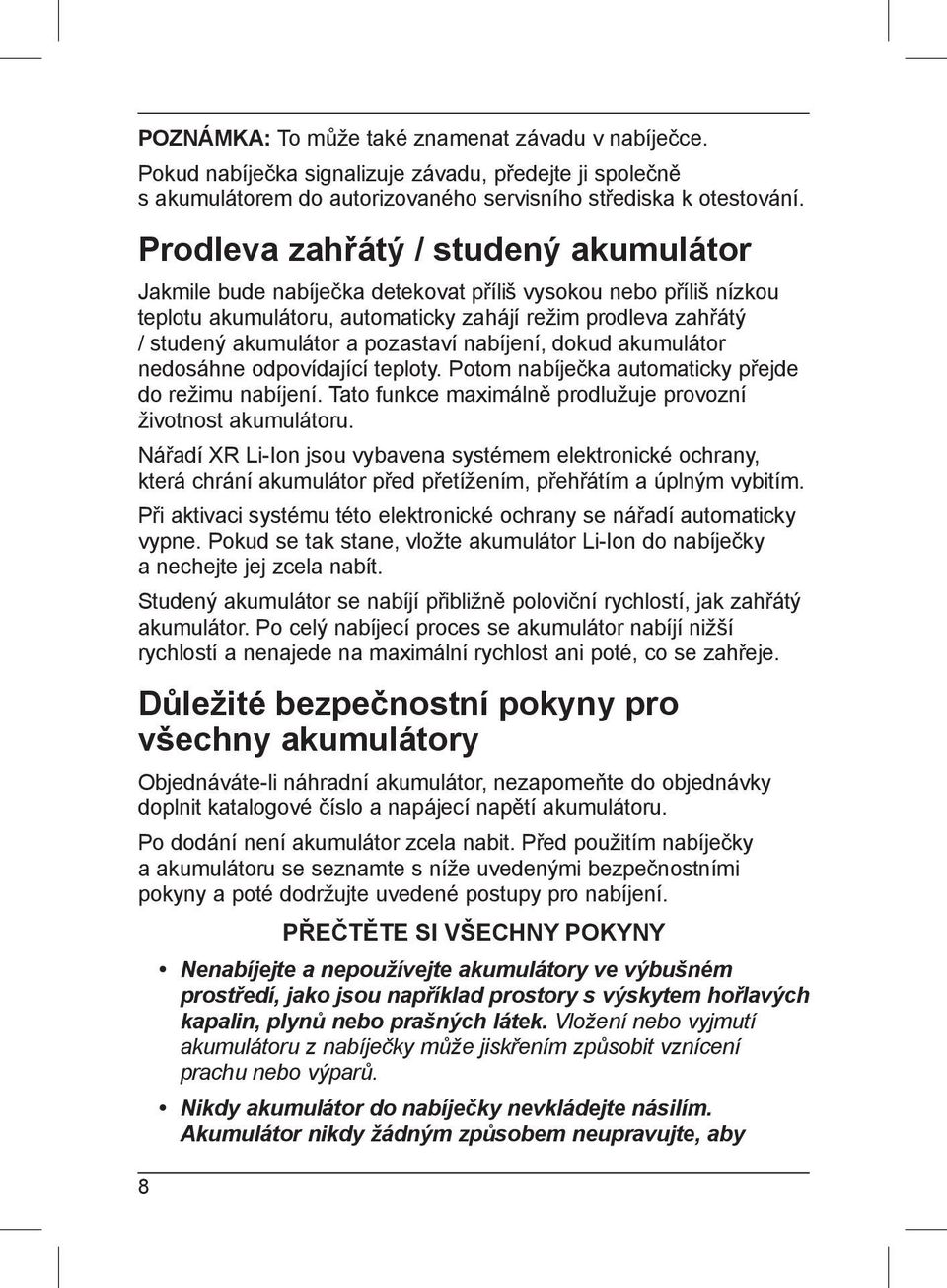 pozastaví nabíjení, dokud akumulátor nedosáhne odpovídající teploty. Potom nabíječka automaticky přejde do režimu nabíjení. Tato funkce maximálně prodlužuje provozní životnost akumulátoru.