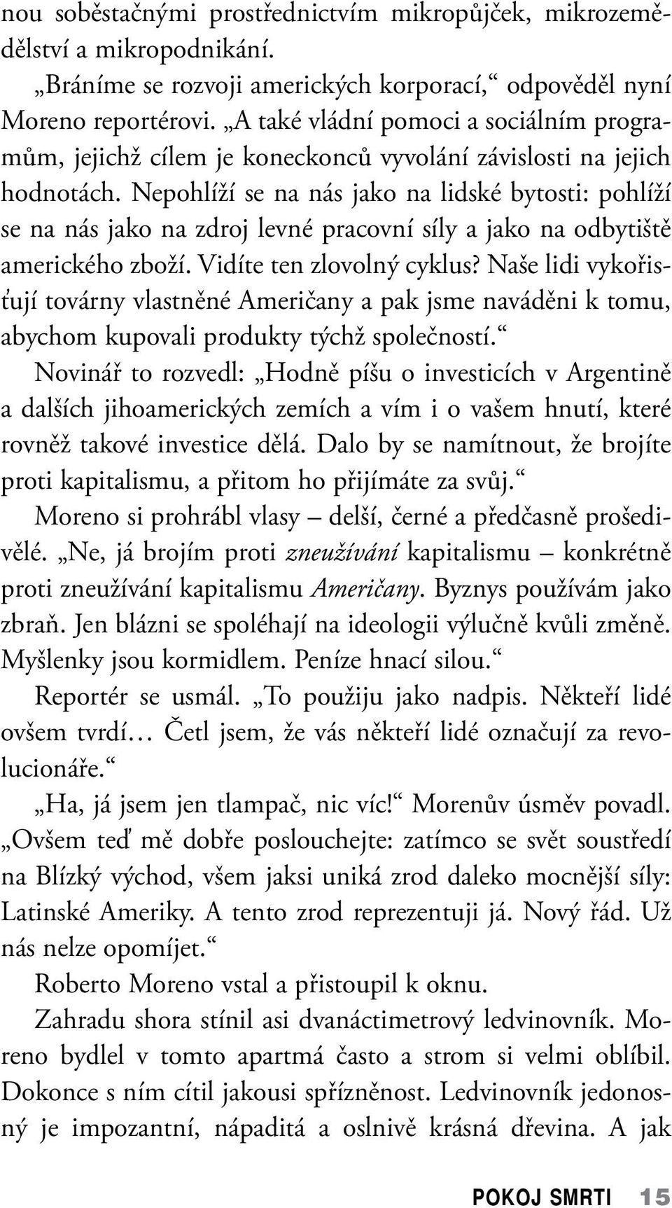 Nepohlíží se na nás jako na lidské bytosti: pohlíží se na nás jako na zdroj levné pracovní síly a jako na odbytiště amerického zboží. Vidíte ten zlovolný cyklus?