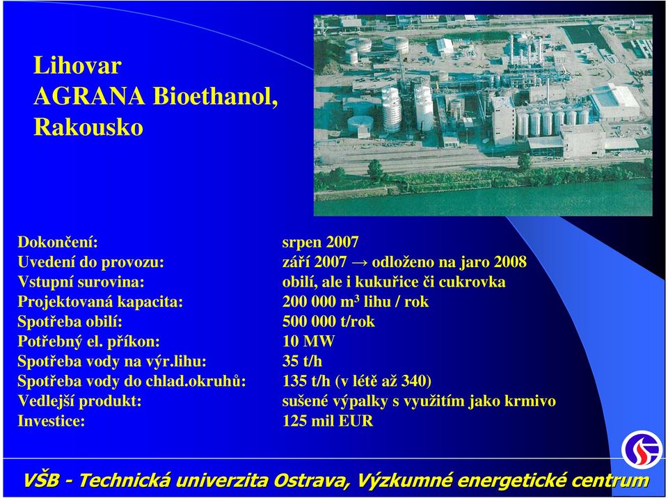 Spotřeba obilí: 500 000 t/rok Potřebný el. příkon: 10 MW Spotřeba vody na výr.