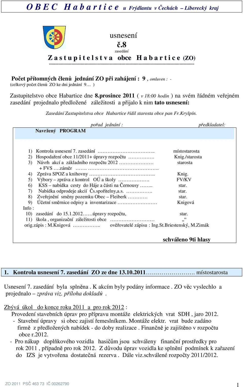 členů jednání ZO při zahájení : 9, omluven : - (celkový počet členů ZO ke dni jednání 9 ) Zastupitelstvo obce Habartice dne 8.