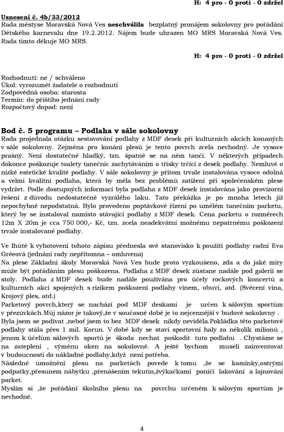 5 programu Podlaha v sále sokolovny Rada projednala otázku sestavování podlahy z MDF desek při kulturních akcích konaných v sále sokolovny. Zejména pro konání plesů je tento povrch zcela nevhodný.