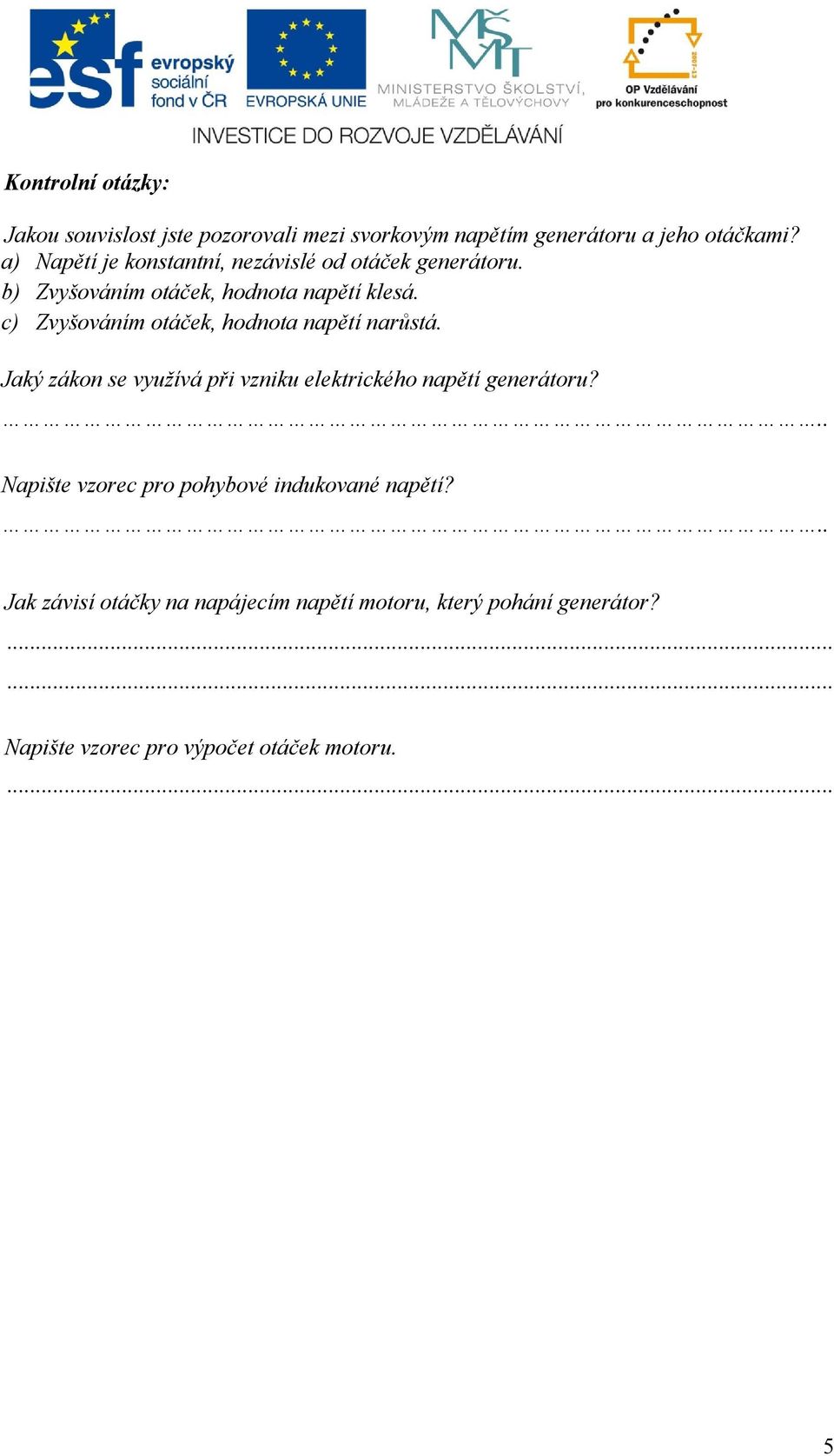 c) Zvyšováním otáček, hodnota napětí narůstá. Jaký zákon se využívá při vzniku elektrického napětí generátoru?