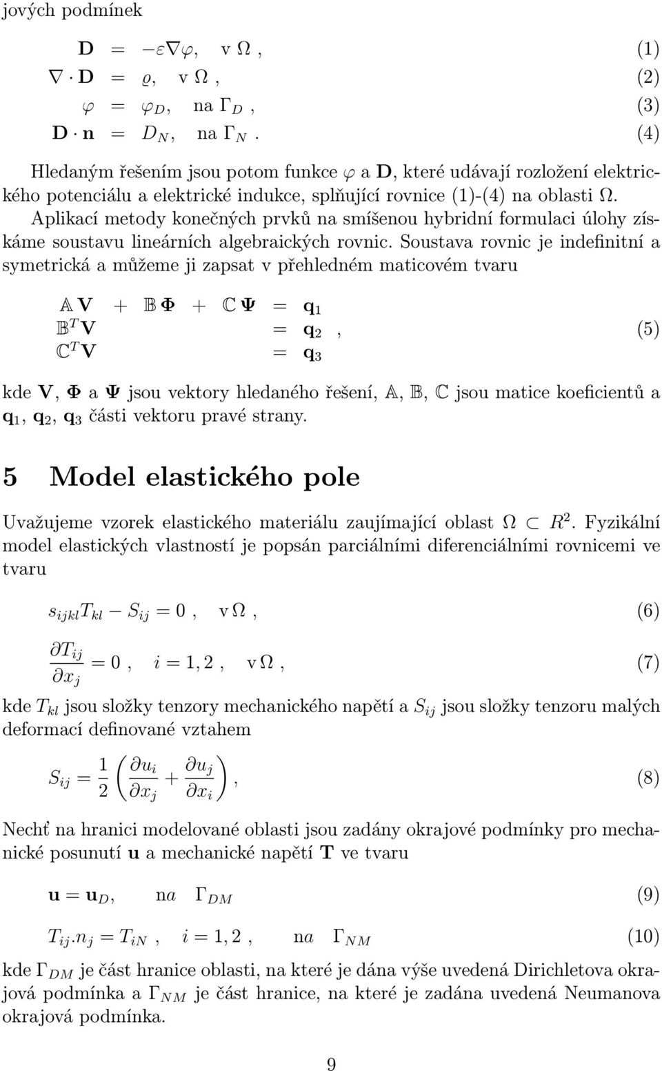 Aplikací metody konečných prvků na smíšenou hybridní formulaci úlohy získáme soustavu lineárních algebraických rovnic.