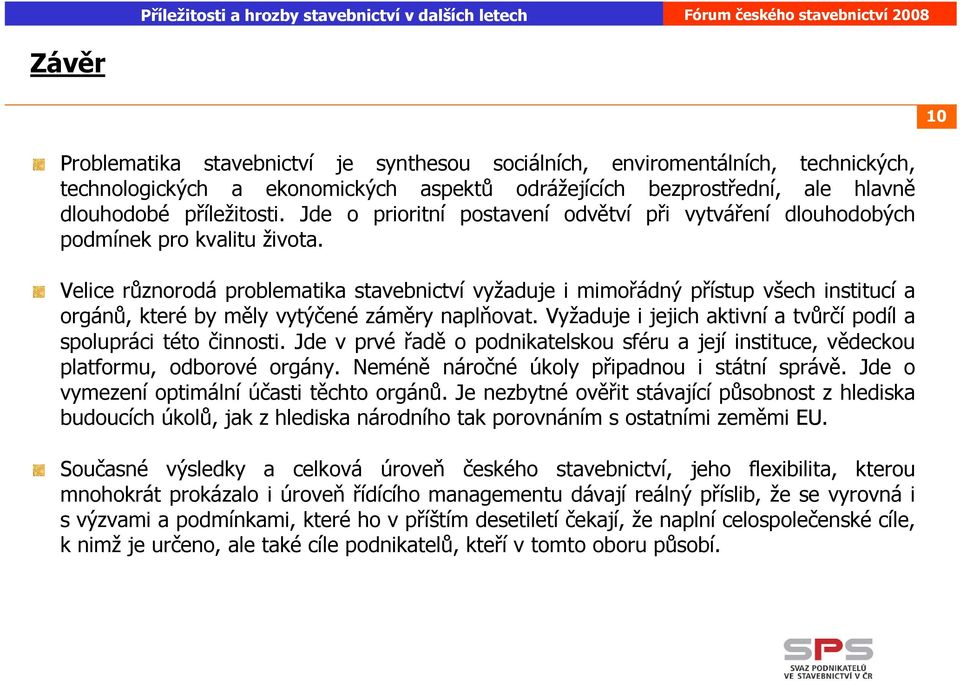 Velice různorodá problematika stavebnictví vyžaduje i mimořádný přístup všech institucí a orgánů, které by měly vytýčené záměry naplňovat.