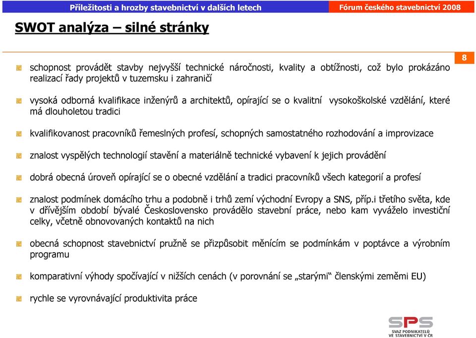 improvizace znalost vyspělých technologií stavění a materiálně technické vybavení k jejich provádění dobrá obecná úroveň opírající se o obecné vzdělání a tradici pracovníků všech kategorií a profesí