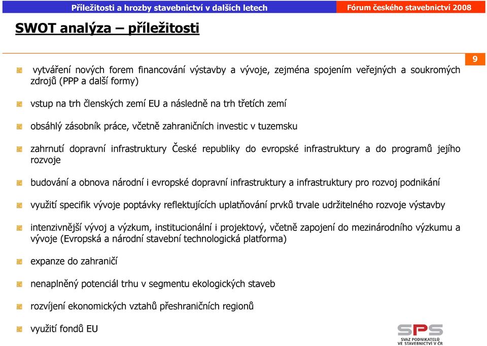 národní i evropské dopravní infrastruktury a infrastruktury pro rozvoj podnikání využití specifik vývoje poptávky reflektujících uplatňování prvků trvale udržitelného rozvoje výstavby intenzivnější