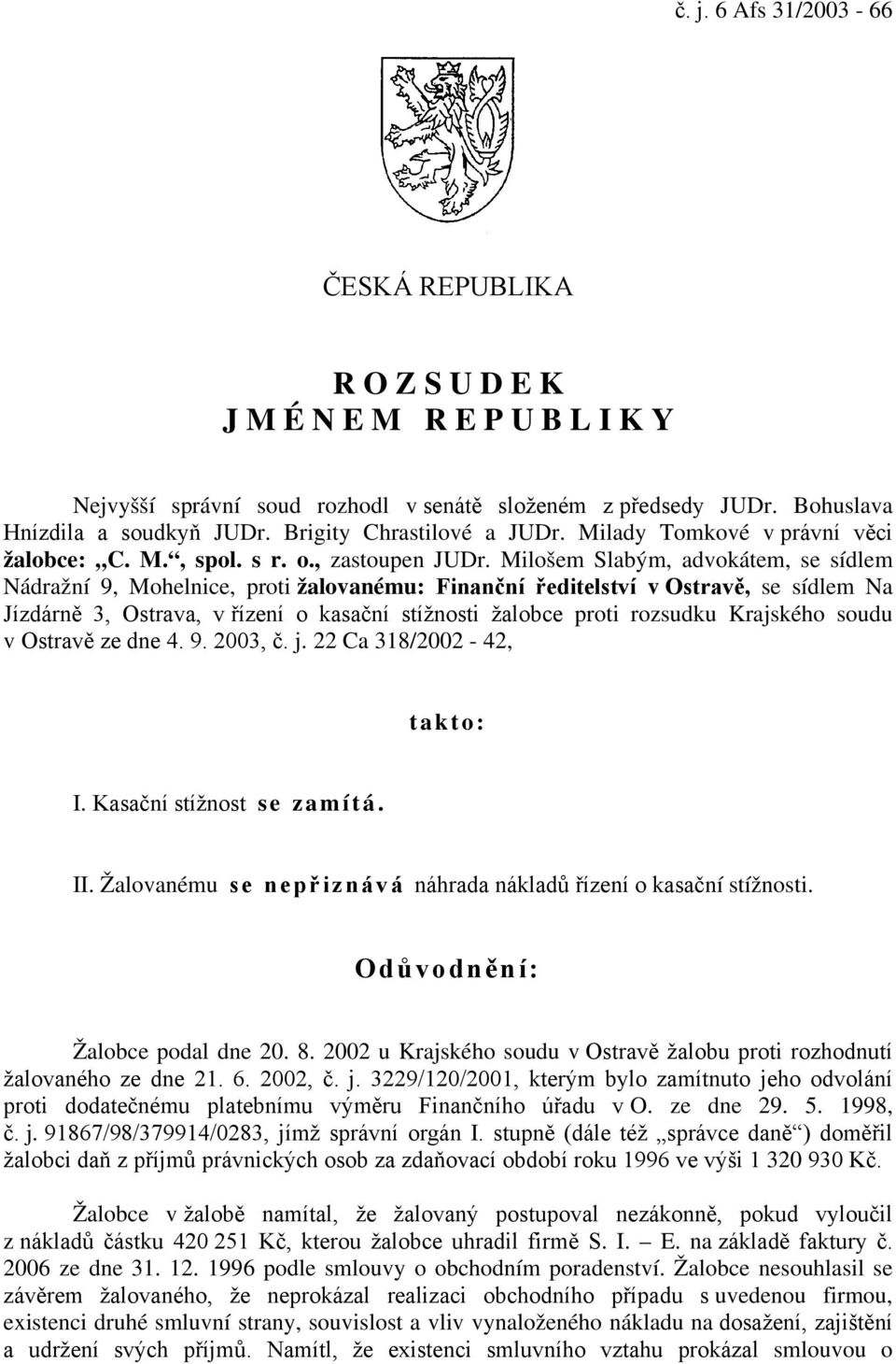 Milošem Slabým, advokátem, se sídlem Nádražní 9, Mohelnice, proti žalovanému: Finanční ředitelství v Ostravě, se sídlem Na Jízdárně 3, Ostrava, v řízení o kasační stížnosti žalobce proti rozsudku