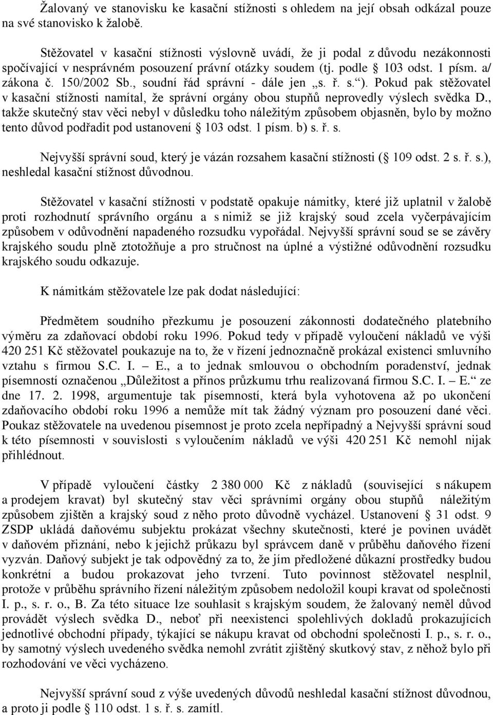 , soudní řád správní - dále jen s. ř. s. ). Pokud pak stěžovatel v kasační stížnosti namítal, že správní orgány obou stupňů neprovedly výslech svědka D.