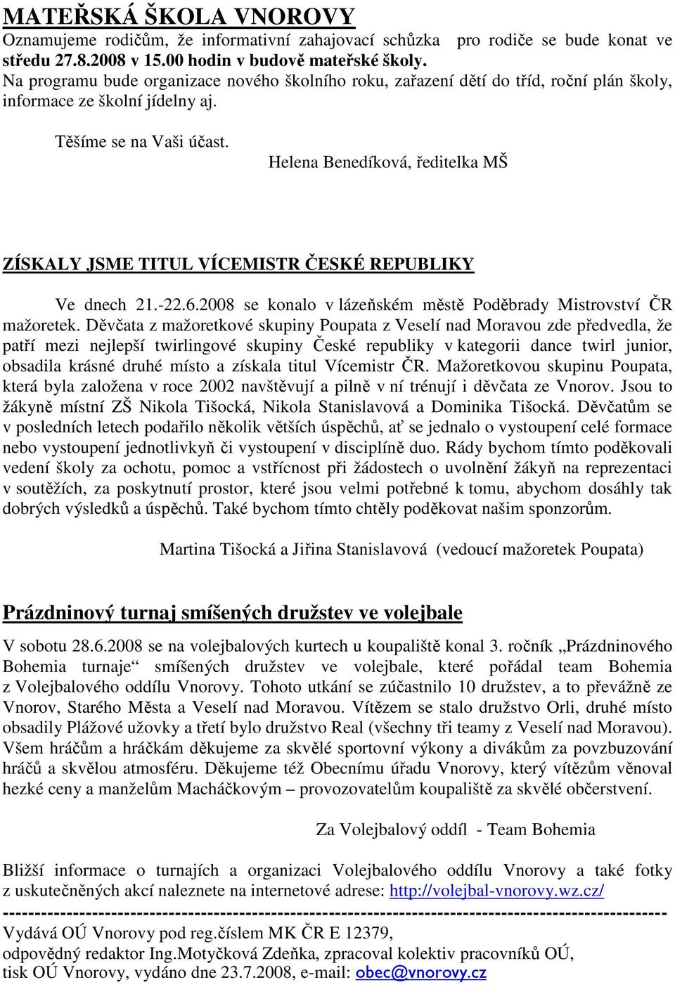 Helena Benedíková, ředitelka MŠ ZÍSKALY JSME TITUL VÍCEMISTR ČESKÉ REPUBLIKY Ve dnech 21.-22.6.2008 se konalo v lázeňském městě Poděbrady Mistrovství ČR mažoretek.