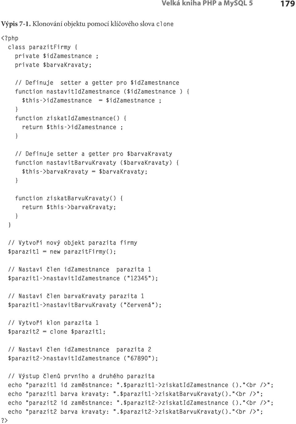 $idzamestnance ; function ziskatidzamestnance() { return $this->idzamestnance ; // Definuje setter a getter pro $barvakravaty function nastavitbarvukravaty ($barvakravaty) { $this->barvakravaty =