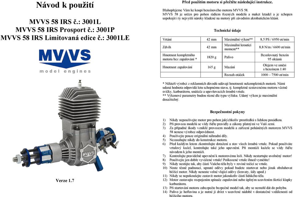 MVVS 58 je určen pro pohon rádiem řízených modelů a maket letadel a je schopen uspokojit i ty nejvyšší nároky kladené na motory při závodním akrobatickém létání.