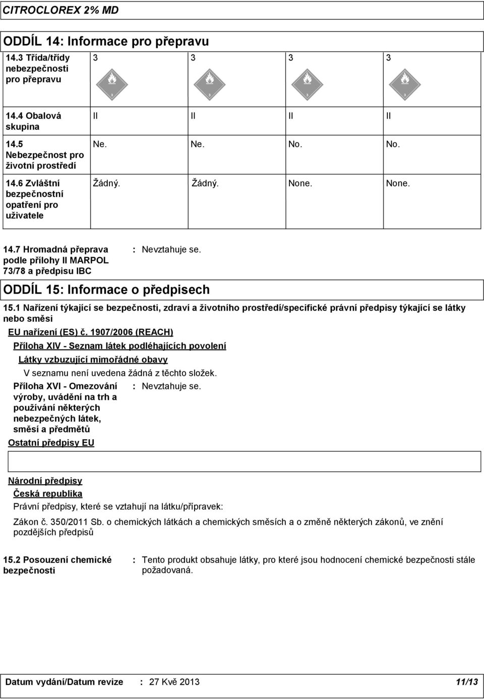 ODDÍL 15 Informace o předpisech 15.1 Nařízení týkající se bezpečnosti, zdraví a životního prostředí/specifické právní předpisy týkající se látky nebo směsi EU nařízení (ES) č.